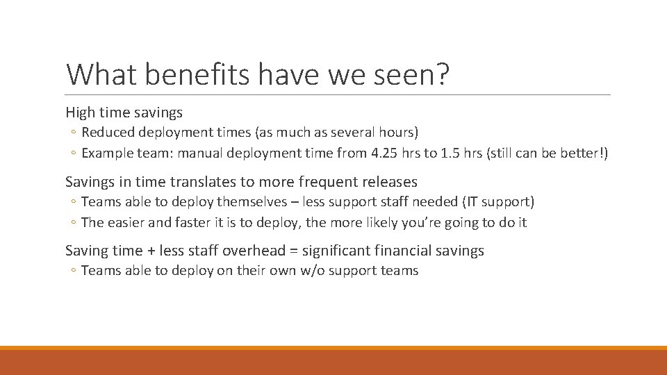 What benefits have we seen? High time savings ◦ Reduced deployment times (as much