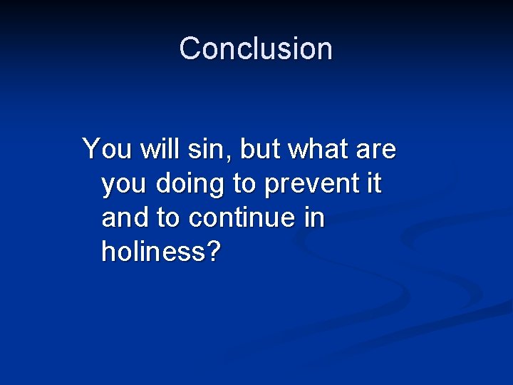 Conclusion You will sin, but what are you doing to prevent it and to