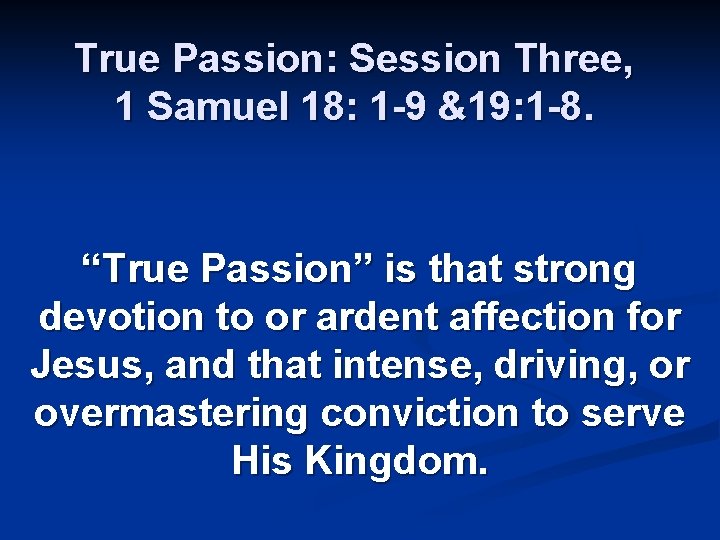 True Passion: Session Three, 1 Samuel 18: 1 -9 &19: 1 -8. “True Passion”