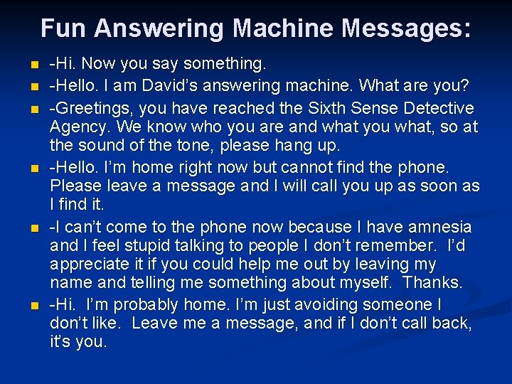 Fun Answering Machine Messages: n n n -Hi. Now you say something. -Hello. I