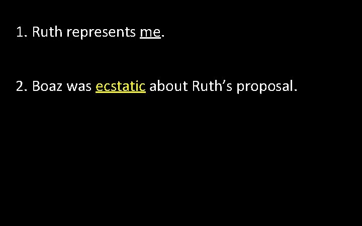 1. Ruth represents me. 2. Boaz was ecstatic about Ruth’s proposal. 