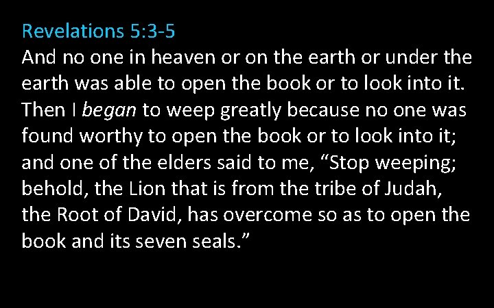 Revelations 5: 3 -5 And no one in heaven or on the earth or