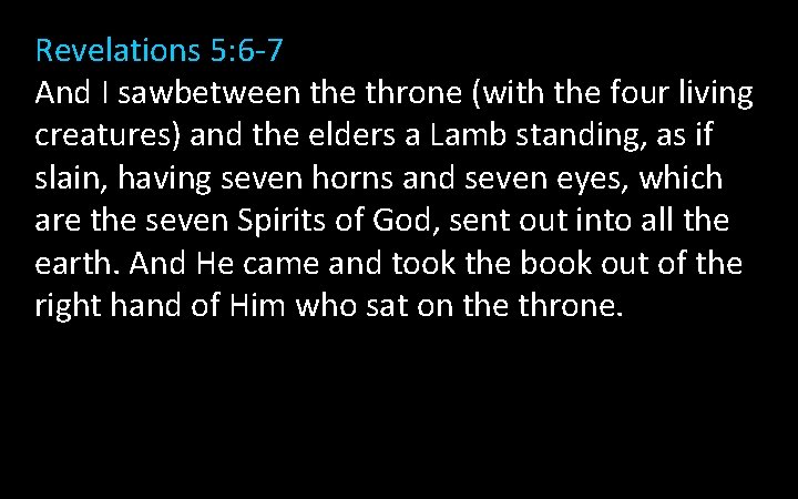 Revelations 5: 6 -7 And I sawbetween the throne (with the four living creatures)