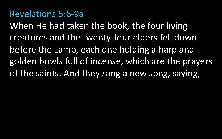 Revelations 5: 6 -9 a When He had taken the book, the four living
