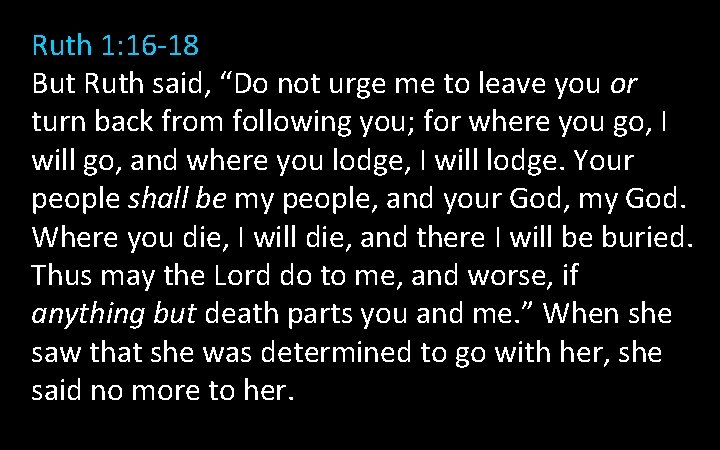 Ruth 1: 16 -18 But Ruth said, “Do not urge me to leave you