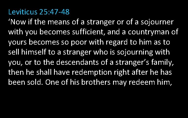 Leviticus 25: 47 -48 ‘Now if the means of a stranger or of a