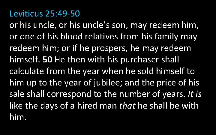 Leviticus 25: 49 -50 or his uncle, or his uncle’s son, may redeem him,