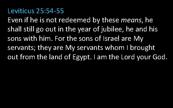 Leviticus 25: 54 -55 Even if he is not redeemed by these means, he