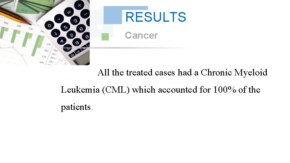 RESULTS Cancer All the treated cases had a Chronic Myeloid Leukemia (CML) which accounted