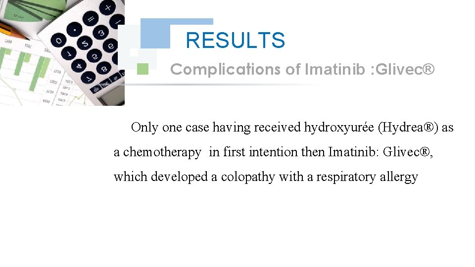 RESULTS Complications of Imatinib : Glivec® Only one case having received hydroxyurée (Hydrea®) as