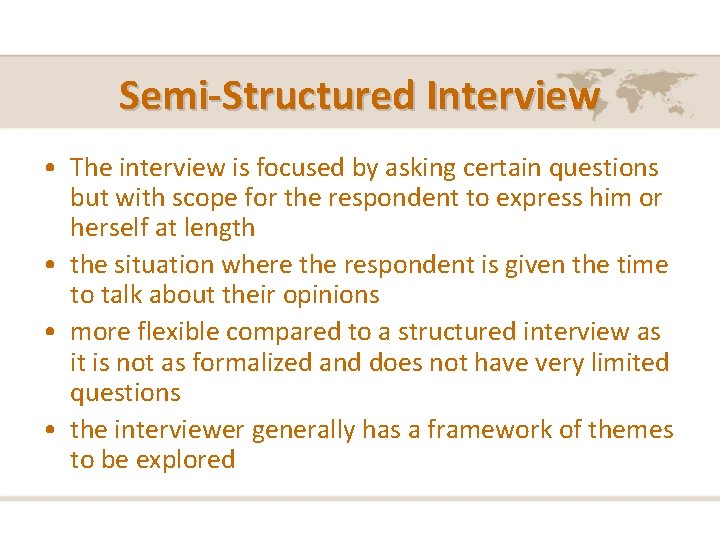 Semi-Structured Interview • The interview is focused by asking certain questions but with scope