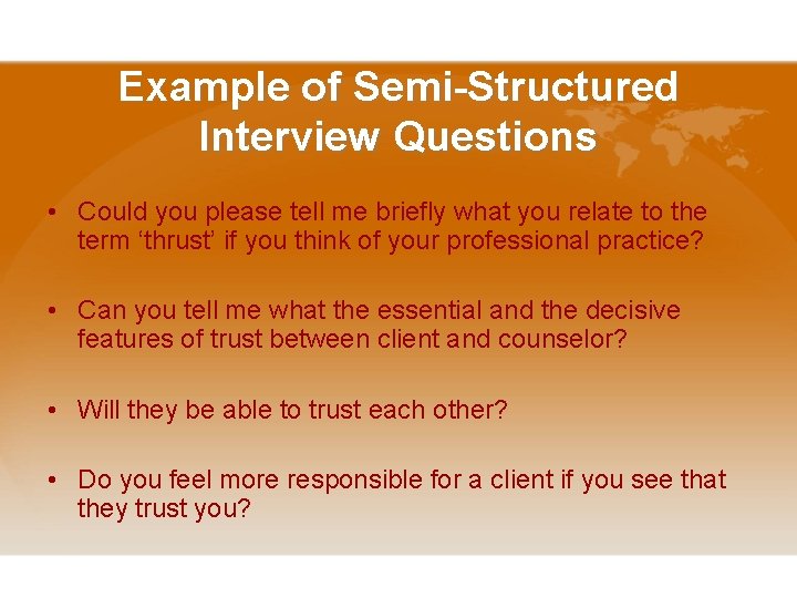 Example of Semi-Structured Interview Questions • Could you please tell me briefly what you