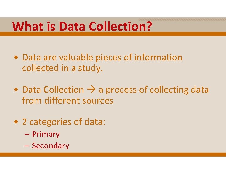 What is Data Collection? • Data are valuable pieces of information collected in a