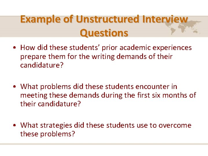 Example of Unstructured Interview Questions • How did these students’ prior academic experiences prepare