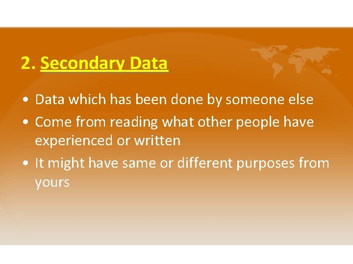 2. Secondary Data • Data which has been done by someone else • Come