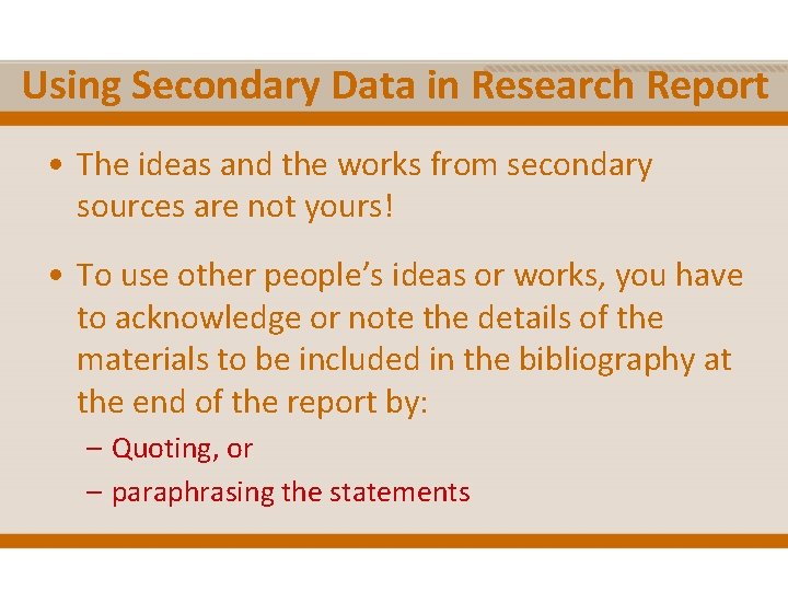Using Secondary Data in Research Report • The ideas and the works from secondary