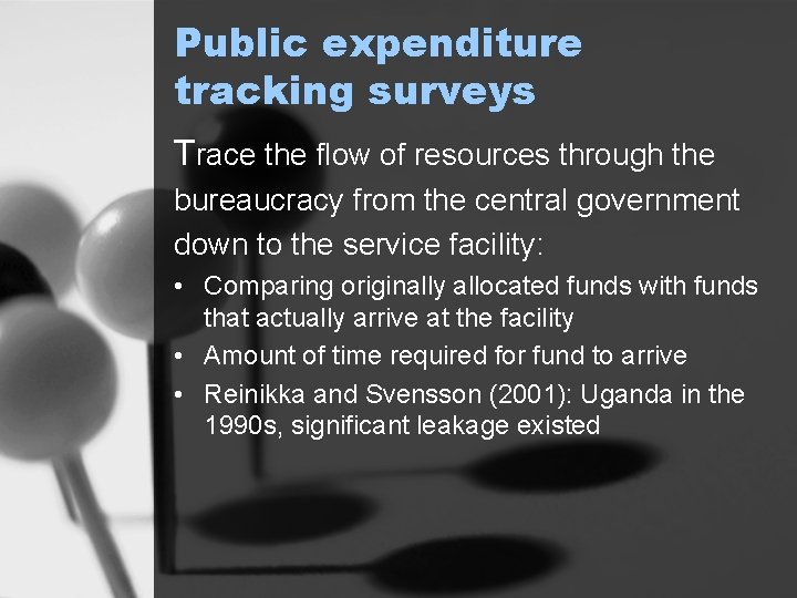 Public expenditure tracking surveys Trace the flow of resources through the bureaucracy from the