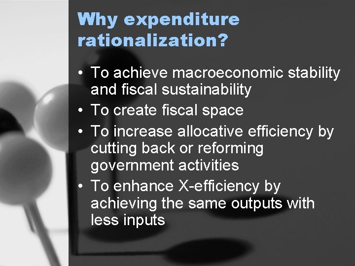 Why expenditure rationalization? • To achieve macroeconomic stability and fiscal sustainability • To create
