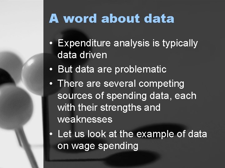 A word about data • Expenditure analysis is typically data driven • But data