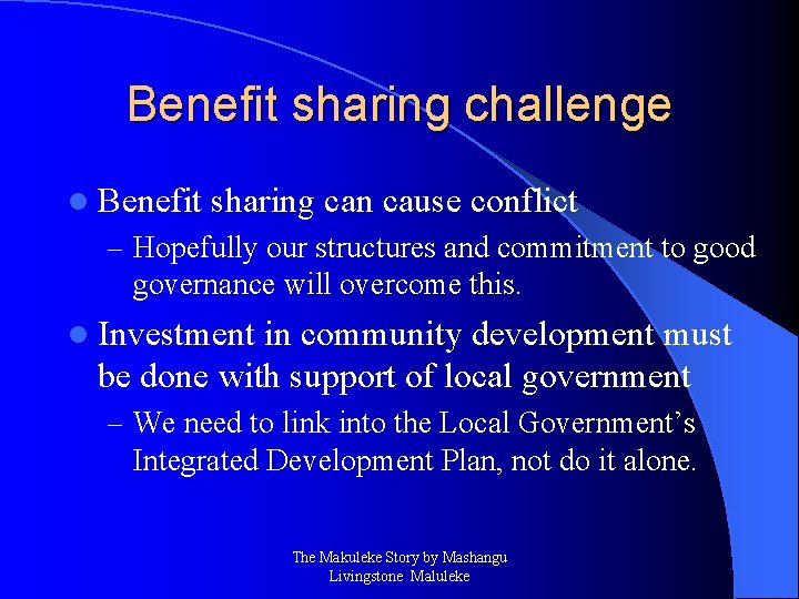 Benefit sharing challenge l Benefit sharing can cause conflict – Hopefully our structures and