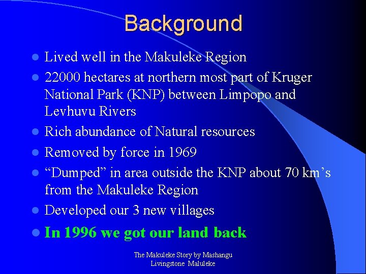 Background l l l Lived well in the Makuleke Region 22000 hectares at northern