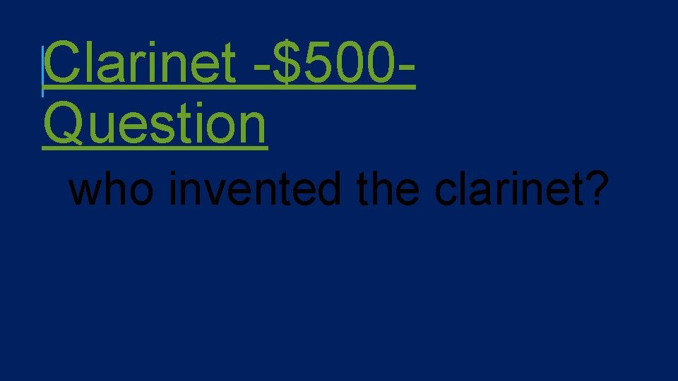 Clarinet -$500 Question who invented the clarinet? 