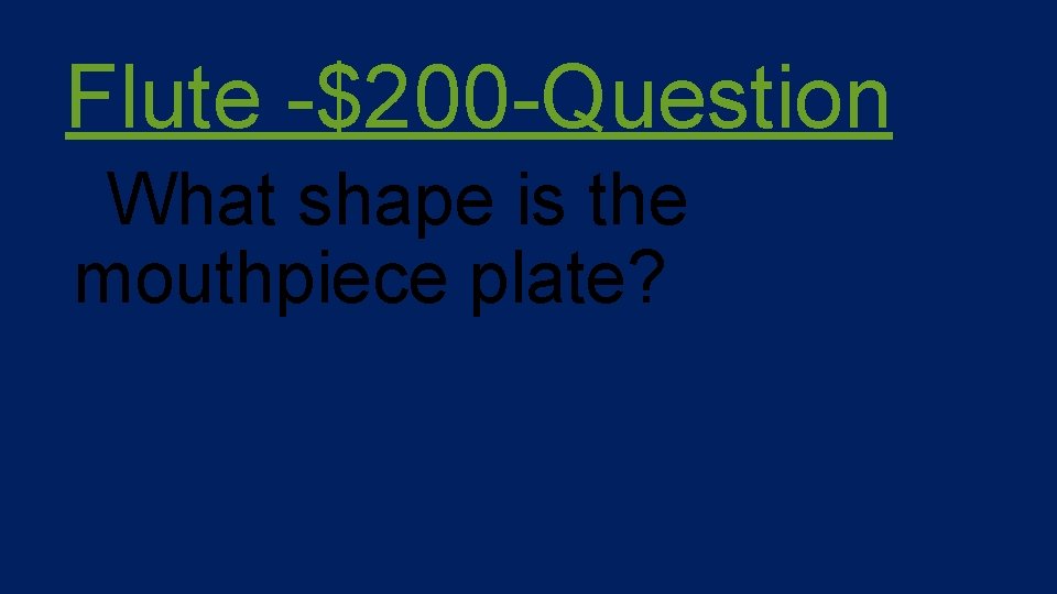 Flute -$200 -Question What shape is the mouthpiece plate? 