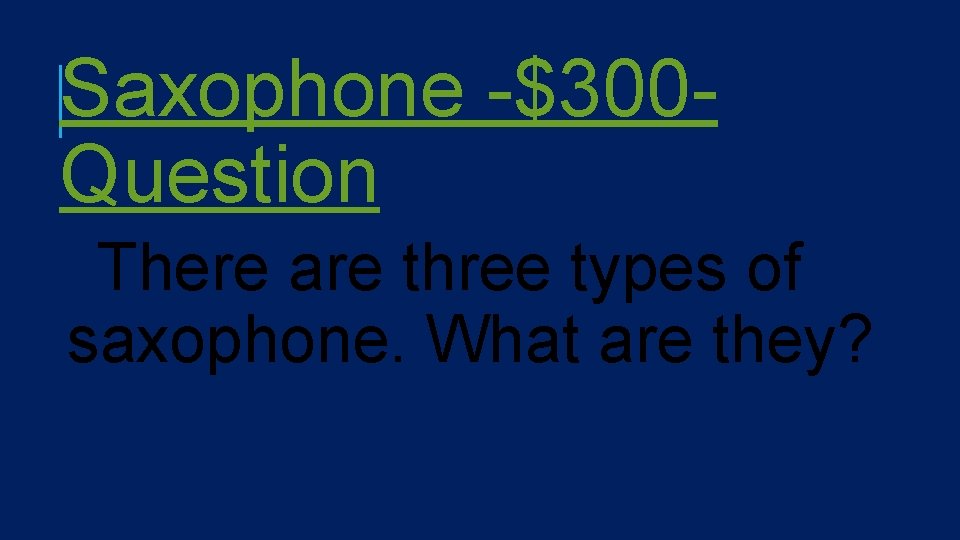 Saxophone -$300 Question There are three types of saxophone. What are they? 