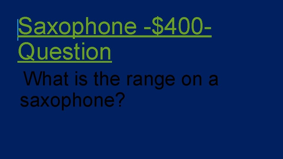 Saxophone -$400 Question What is the range on a saxophone? 