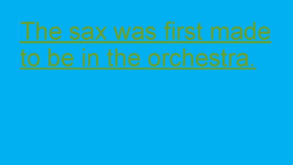 The sax was first made to be in the orchestra. 