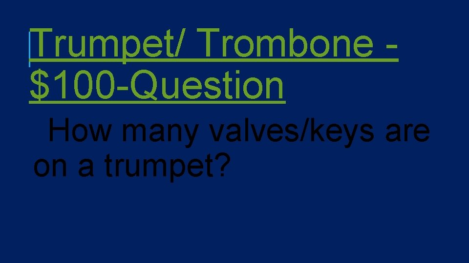 Trumpet/ Trombone $100 -Question How many valves/keys are on a trumpet? 
