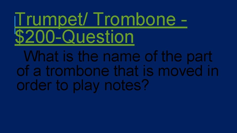 Trumpet/ Trombone $200 -Question What is the name of the part of a trombone