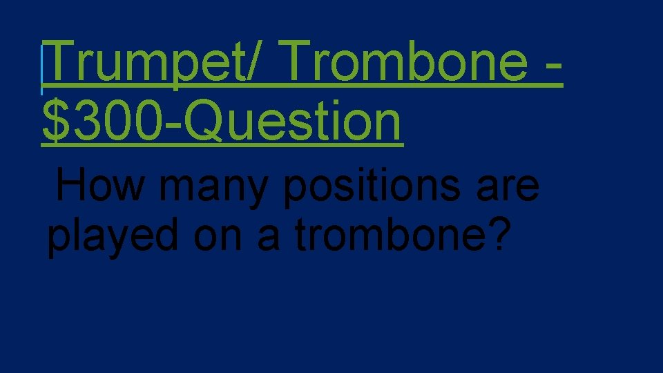 Trumpet/ Trombone $300 -Question How many positions are played on a trombone? 