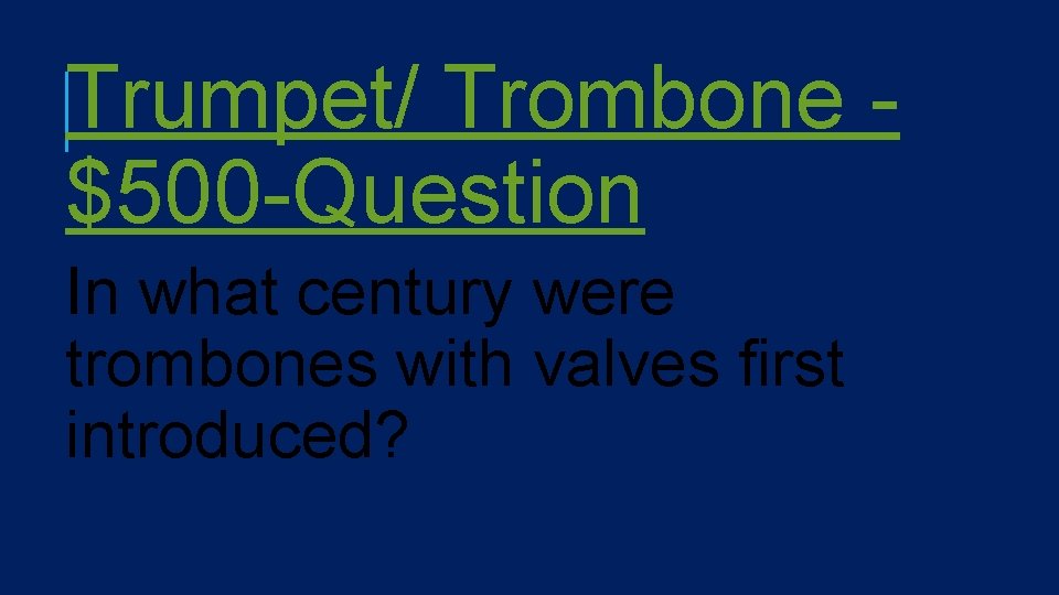 Trumpet/ Trombone $500 -Question In what century were trombones with valves first introduced? 