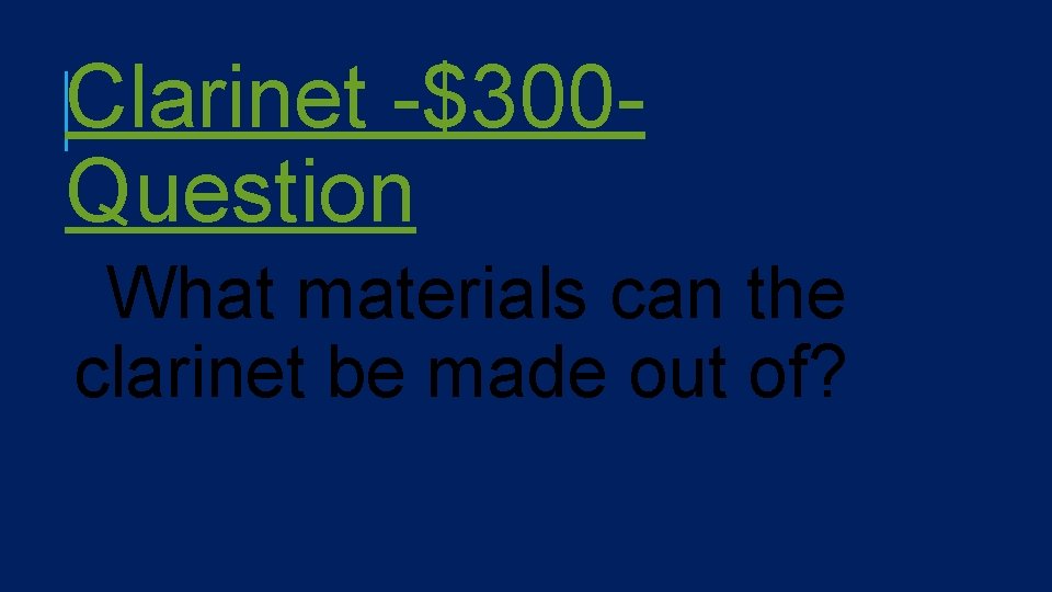 Clarinet -$300 Question What materials can the clarinet be made out of? 