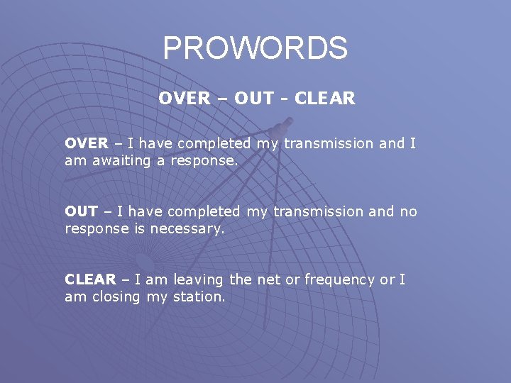 PROWORDS OVER – OUT - CLEAR OVER – I have completed my transmission and