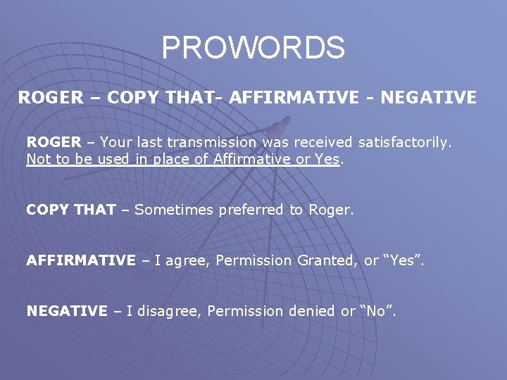 PROWORDS ROGER – COPY THAT- AFFIRMATIVE - NEGATIVE ROGER – Your last transmission was
