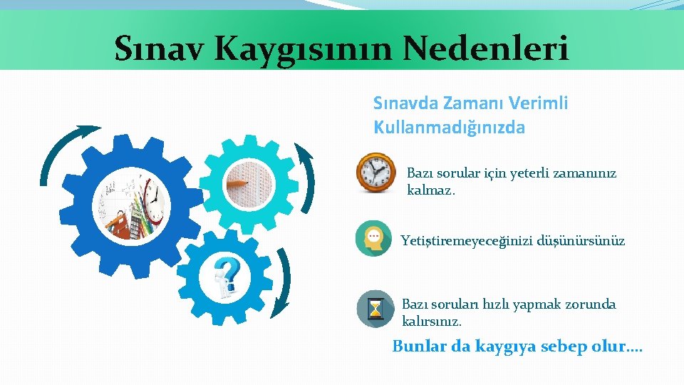 Sınav Kaygısının Nedenleri Sınavda Zamanı Verimli Kullanmadığınızda Bazı sorular için yeterli zamanınız kalmaz. Yetiştiremeyeceğinizi