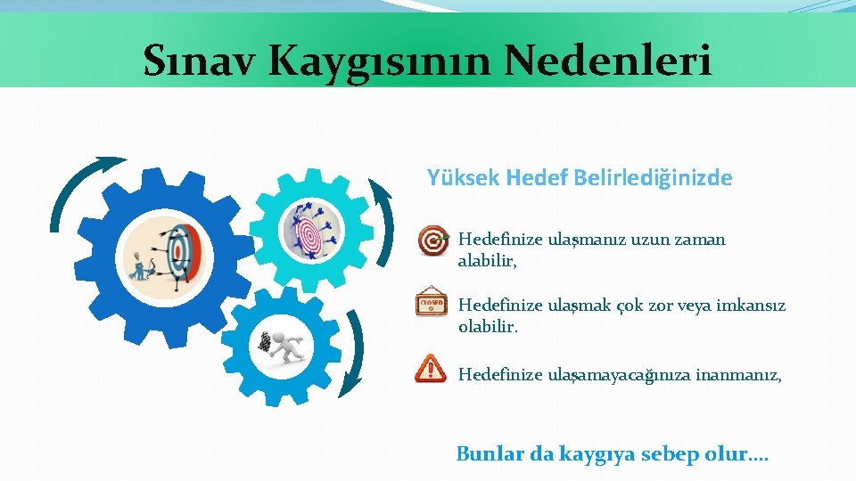 Sınav Kaygısının Nedenleri Yüksek Hedef Belirlediğinizde Hedefinize ulaşmanız uzun zaman alabilir, Hedefinize ulaşmak çok