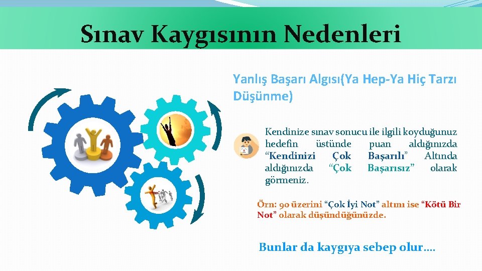 Sınav Kaygısının Nedenleri Yanlış Başarı Algısı(Ya Hep-Ya Hiç Tarzı Düşünme) Kendinize sınav sonucu ile