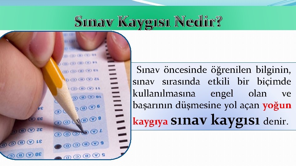 Sınav Kaygısı Nedir? Sınav öncesinde öğrenilen bilginin, sınav sırasında etkili bir biçimde kullanılmasına engel
