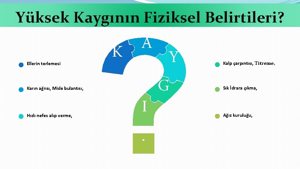 Yüksek Kaygının Fiziksel Belirtileri? Ellerin terlemesi Karın ağrısı, Mide bulantısı, Hızlı nefes alıp verme,