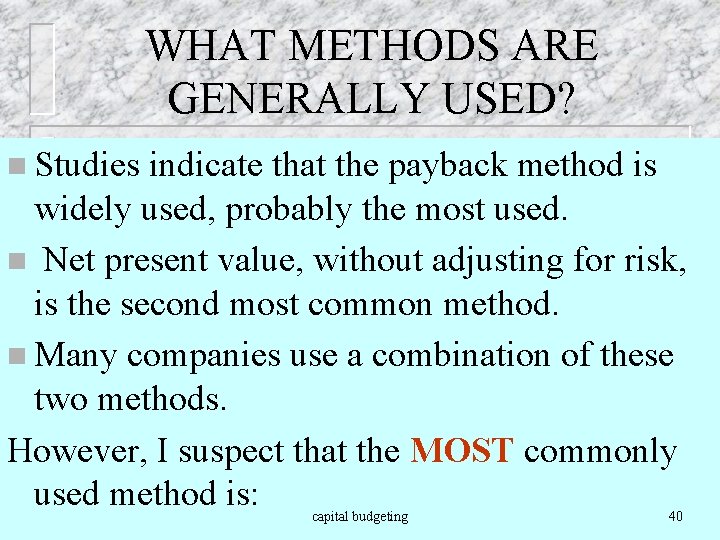 WHAT METHODS ARE GENERALLY USED? n Studies indicate that the payback method is widely