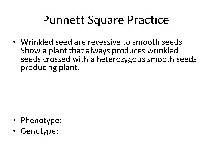 Punnett Square Practice • Wrinkled seed are recessive to smooth seeds. Show a plant