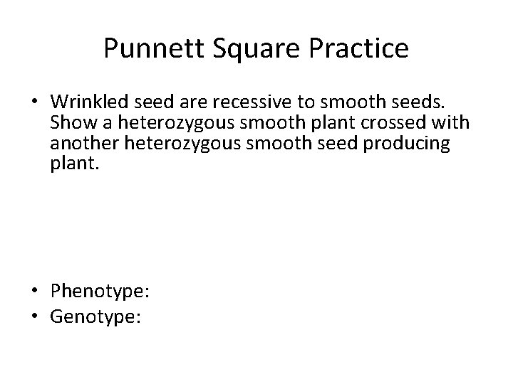 Punnett Square Practice • Wrinkled seed are recessive to smooth seeds. Show a heterozygous