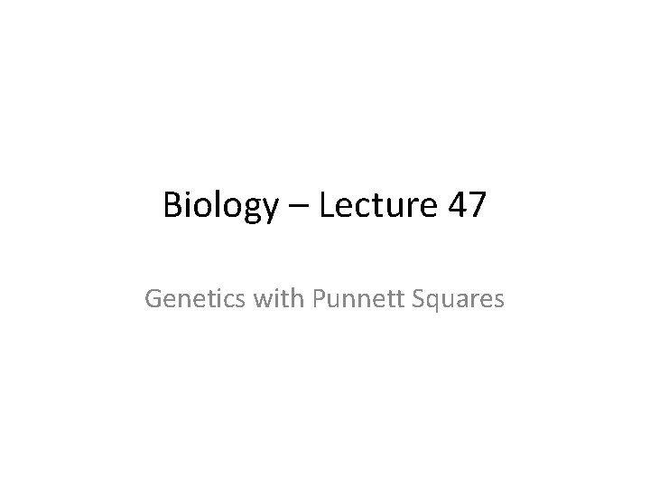 Biology – Lecture 47 Genetics with Punnett Squares 