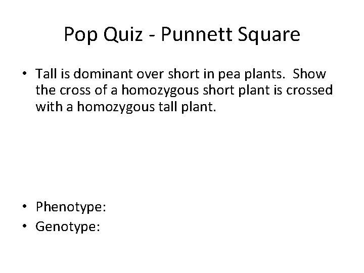 Pop Quiz - Punnett Square • Tall is dominant over short in pea plants.