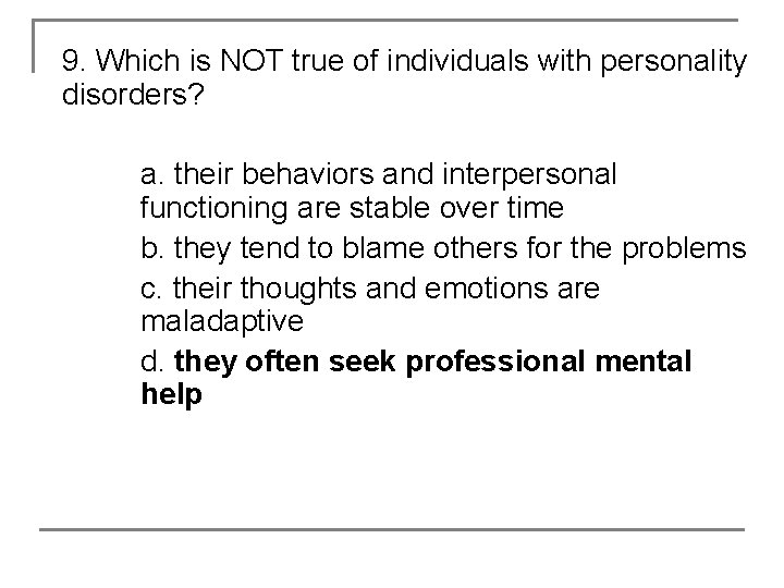 9. Which is NOT true of individuals with personality disorders? a. their behaviors and