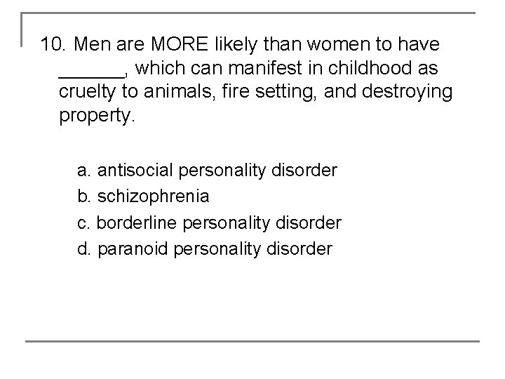 10. Men are MORE likely than women to have ______, which can manifest in