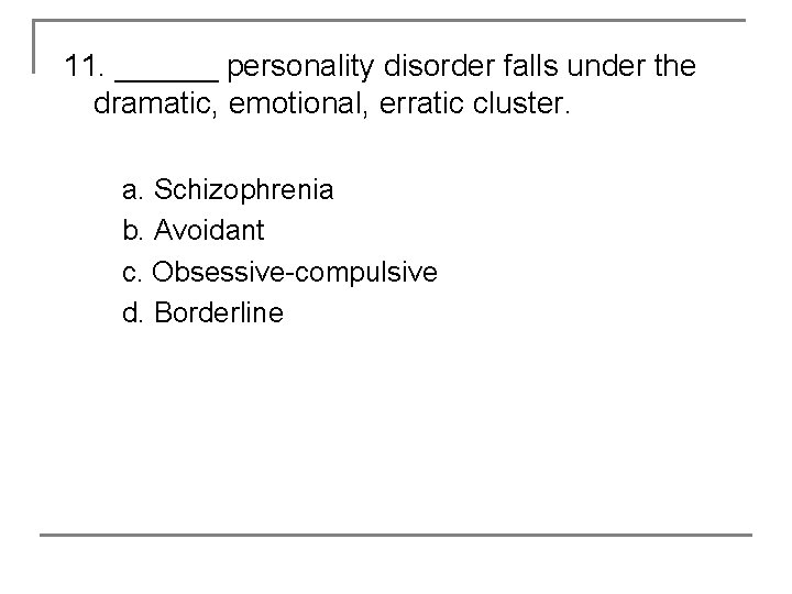 11. ______ personality disorder falls under the dramatic, emotional, erratic cluster. a. Schizophrenia b.